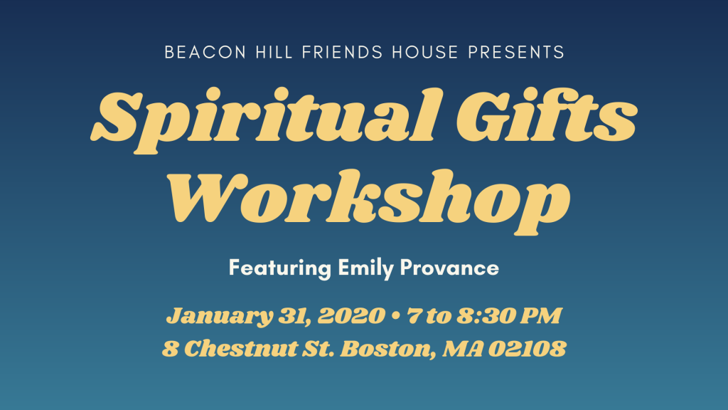 Spiritual Gifts Workshop
Featuring Emily Provance
January 31, 2020, 7 to 8:30 PM 
8 Chestnut St., Boston, MA 02108